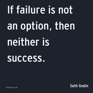 If failure is not an option, then neither is success