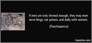 ... may even serve kings, eat poison, and dally with women. - Panchatantra