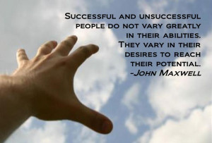 ... . They vary in their desire to reach their potential. ~ John Maxwell