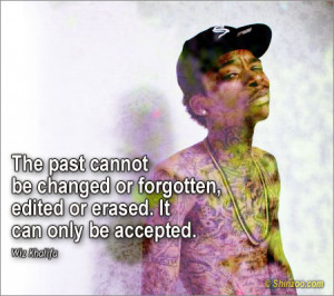 The past cannot be changed or forgotten, edited or erased. It can only ...