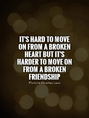 ... broken heart but it's harder to move on from a broken friendship