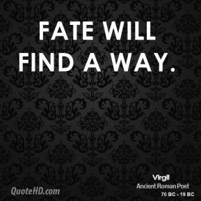 Virgil - Fate will find a way.