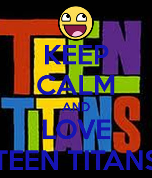 Keep Calm And Love Teen Titans