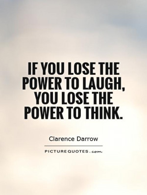 Laugh Quotes Power Quotes Think Quotes Clarence Darrow Quotes