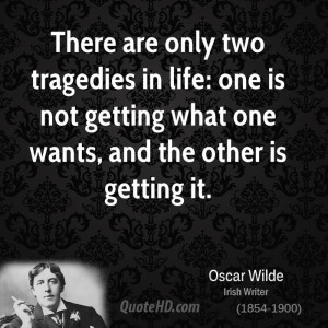 There are only two tragedies in life: one is not getting what one ...