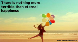 ... than eternal happiness - Happiness and Happy Quotes - StatusMind.com