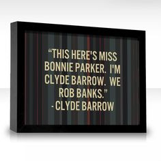 This here's Miss Bonnie Parker. I'm Clyde Barrow. We rob banks. More