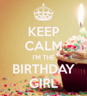 Keep calm I'm the birthday girl.