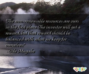 The non- renewable resources are ours in the first place. The investor ...