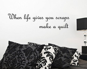 Wall Decal When Life Gives You Scraps Make A Quilt Quilting Quote ...