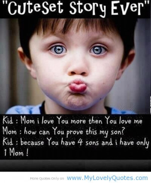 You have 4 son and i have only sweet mom Quotes for a son from mother
