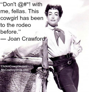 ... . This cowgirl has been to the rodeo before.” ― Joan Crawford