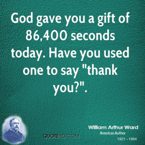 william-arthur-ward-quote-god-gave-you-a-gift-of-86400-seconds-today-h ...