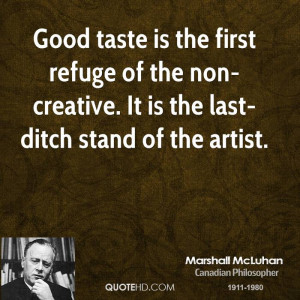 Good taste is the first refuge of the non-creative. It is the last ...