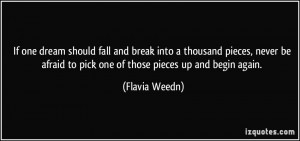 If one dream should fall and break into a thousand pieces, never be ...