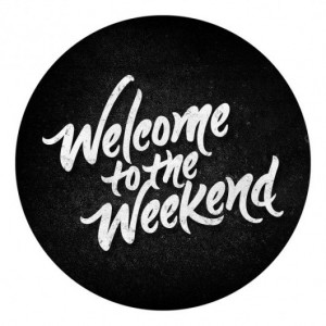 welcome to the weekend