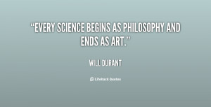 Every science begins as philosophy and ends as art.”