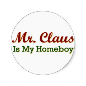 Mr. Claus is My Homeboy Classic Round Sticker
