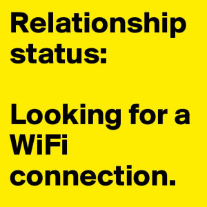 Relationship status: Looking for a WiFi connection.