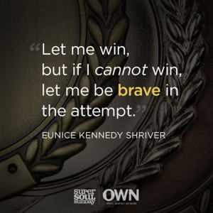 ... win, let me be brave in the attempt. -Eunice Kennedy Shriver Quote #