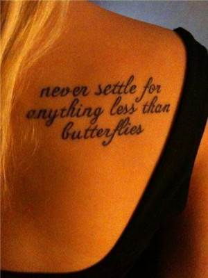 Never settle for anything less than butterflies.