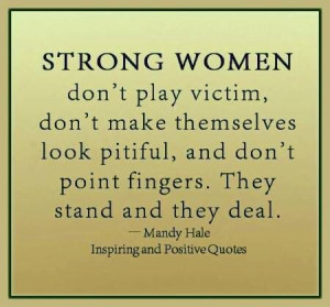 women don't play victim, don't make themselves look pitiful, and don ...