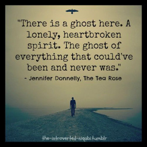 There is a ghost here. A lonely, heartbroken spirit. The ghost of ...