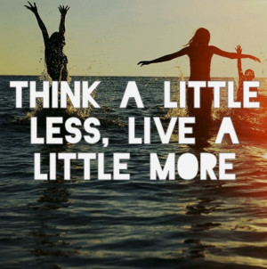 think-less-live-life-more-quote-pictures-quotes-sayings-pics-600x604 ...