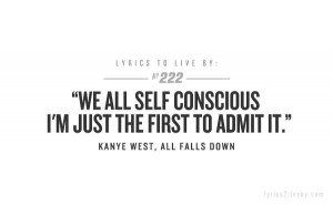 we all self conscious i m just the first to admit it kanye west