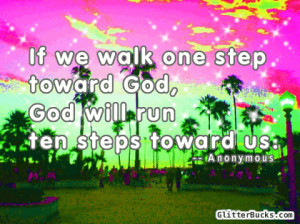 If We Walk One Step Toward God, God Will Run Ten Steps Toward Us ...
