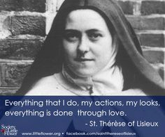 Everything is done through love. - St. Therese of Lisieux Quotes More