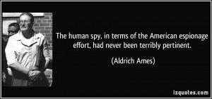 ... espionage effort, had never been terribly pertinent. - Aldrich Ames