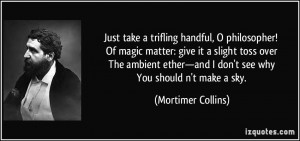 Just take a trifling handful, O philosopher! Of magic matter: give it ...