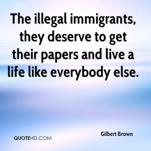 The illegal immigrants, they deserve to get their papers and live a ...