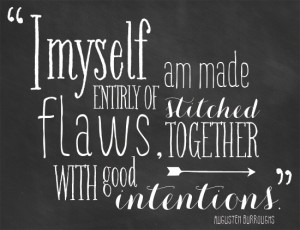 myself, am made entirely of flaws, stitched together with good ...