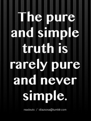 The Pure And Simple Truth Is Rarely Pure And Never Simple.