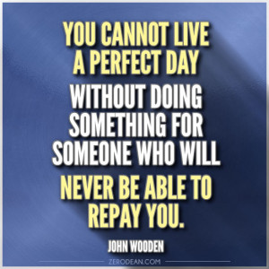You cannot live a perfect day without doing something for someone who ...