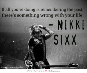 ... Go Of The Past Quotes Living In The Past Quotes Nikki Sixx Quotes