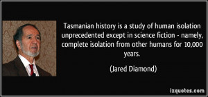 ... complete isolation from other humans for 10,000 years. - Jared Diamond