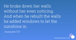 ... down her walls without her even noticing and when he rebuilt the walls