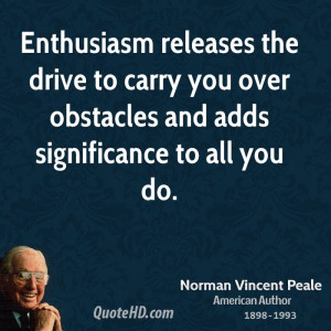 Enthusiasm releases the drive to carry you over obstacles and adds ...