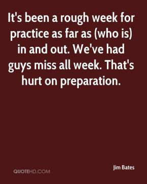jim-bates-quote-its-been-a-rough-week-for-practice-as-far-as-who-is ...