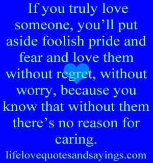 truly love someone, you’ll put aside foolish pride and fear and love ...