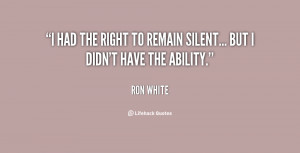 had the right to remain silent... but I didn't have the ability ...