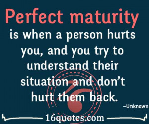 ... , and you try to understand their situation and don't hurt them back