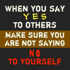 ... To Others Make Sure You Are Not Saying No To Yourself - Advice Quote