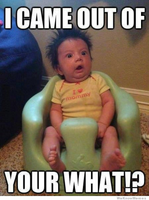 came out of your what!? – Baby meme