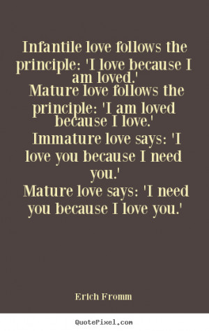 Erich Fromm Quotes - Infantile love follows the principle: 'I love ...