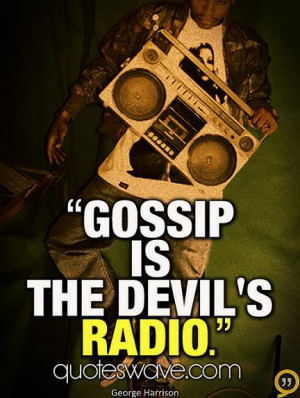 Gossip is the Devil's radio.