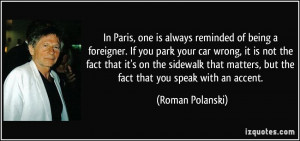 In Paris, one is always reminded of being a foreigner. If you park ...